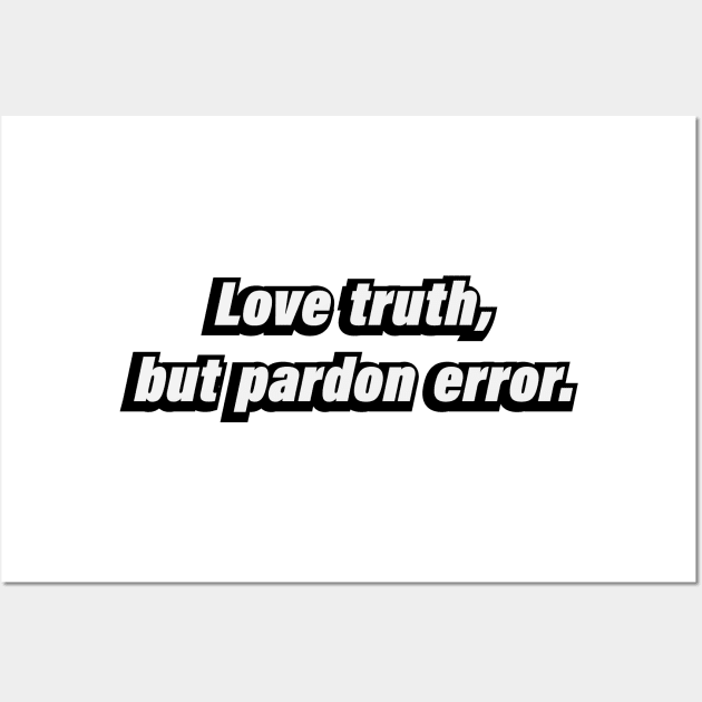 Love truth, but pardon error Wall Art by BL4CK&WH1TE 